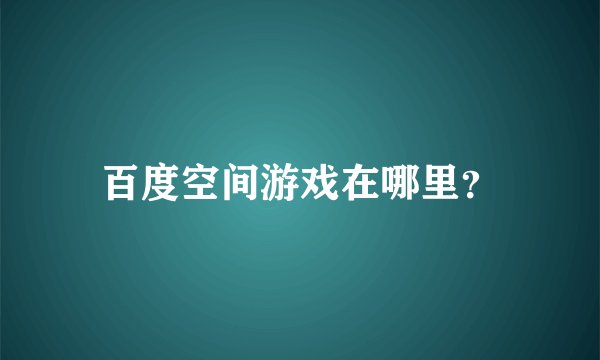 百度空间游戏在哪里？