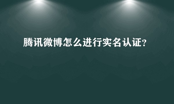 腾讯微博怎么进行实名认证？