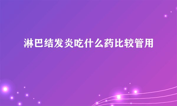 淋巴结发炎吃什么药比较管用