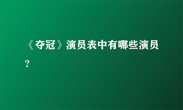 《夺冠》演员表中有哪些演员？
