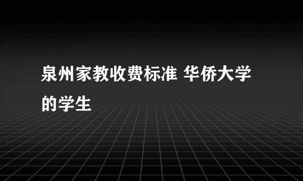 泉州家教收费标准 华侨大学的学生