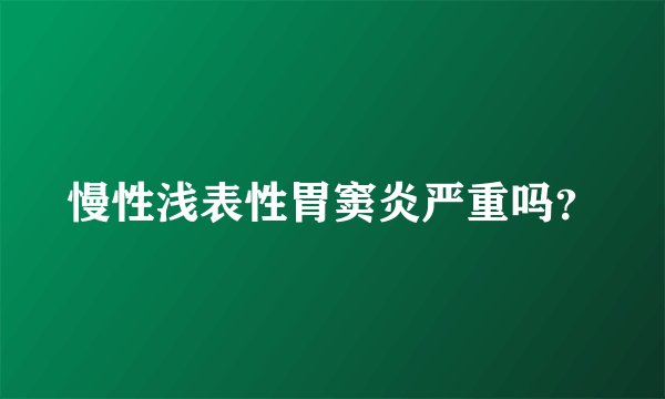 慢性浅表性胃窦炎严重吗？