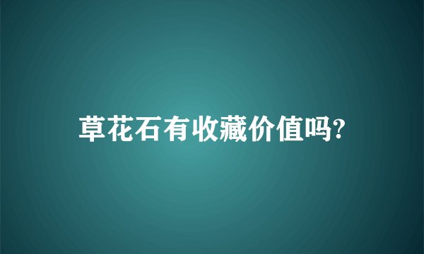 草花石有收藏价值吗?