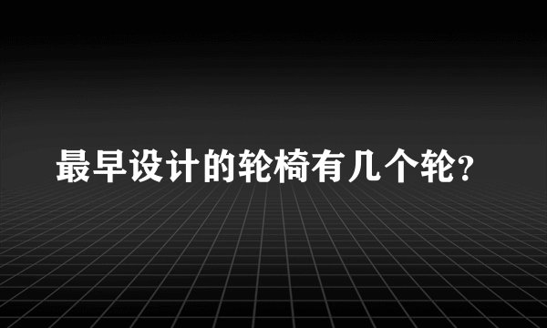 最早设计的轮椅有几个轮？