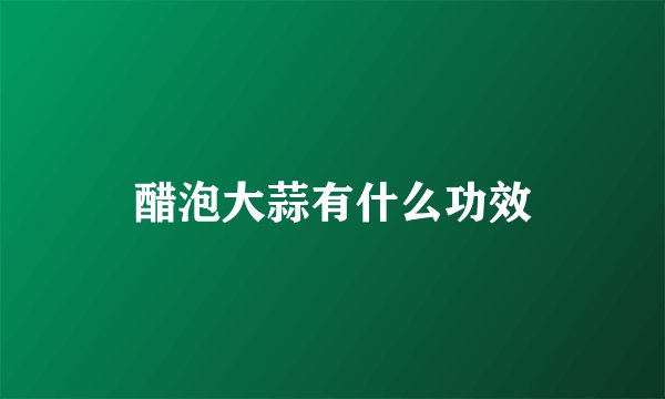 醋泡大蒜有什么功效