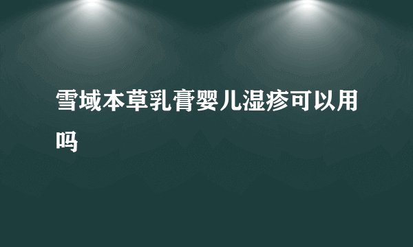 雪域本草乳膏婴儿湿疹可以用吗
