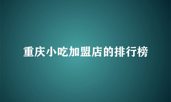 重庆小吃加盟店的排行榜