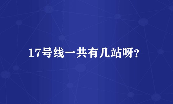 17号线一共有几站呀？