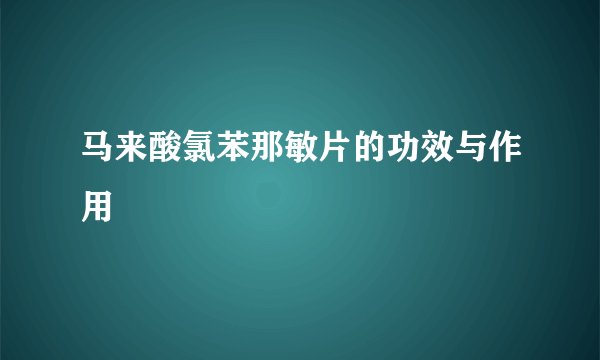 马来酸氯苯那敏片的功效与作用