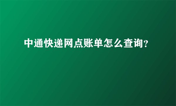 中通快递网点账单怎么查询？