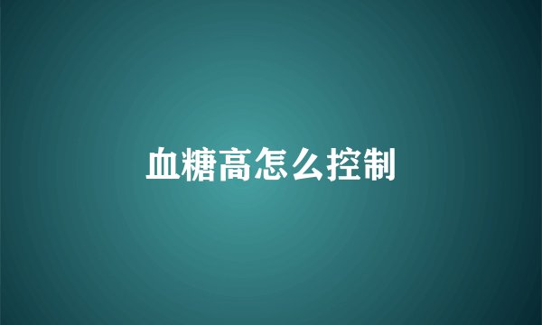 血糖高怎么控制