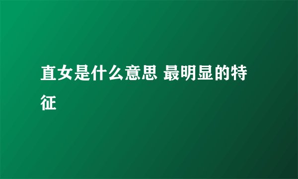 直女是什么意思 最明显的特征
