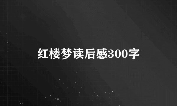 红楼梦读后感300字