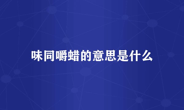 味同嚼蜡的意思是什么
