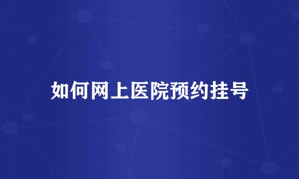 如何网上医院预约挂号