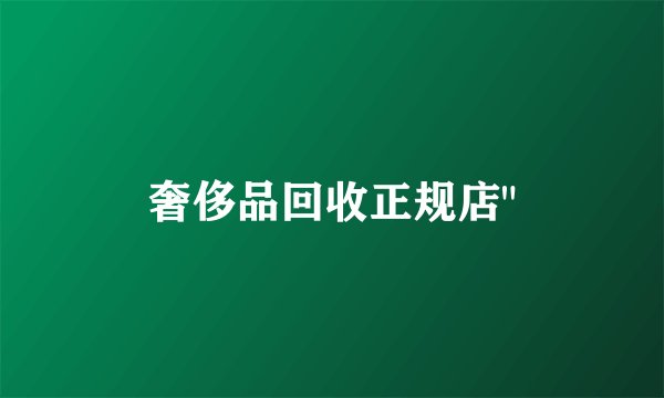 奢侈品回收正规店