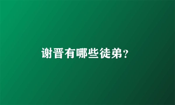 谢晋有哪些徒弟？
