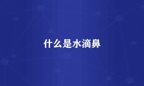 什么是水滴鼻