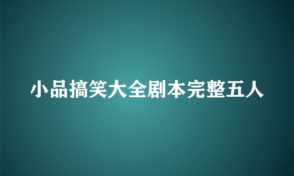 小品搞笑大全剧本完整五人