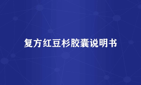 复方红豆杉胶囊说明书