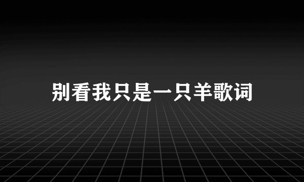 别看我只是一只羊歌词
