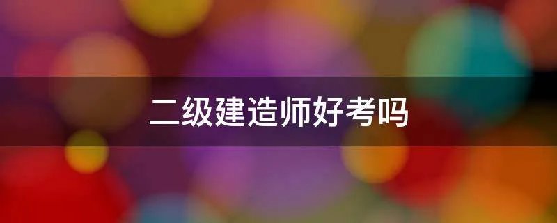 二级建造师好考吗