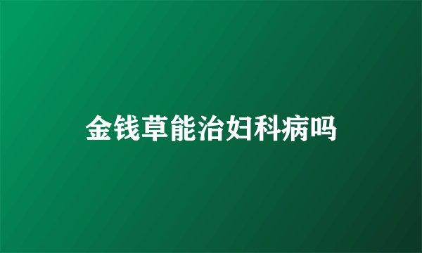 金钱草能治妇科病吗
