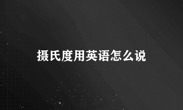 摄氏度用英语怎么说