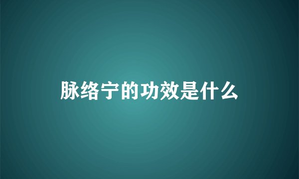 脉络宁的功效是什么