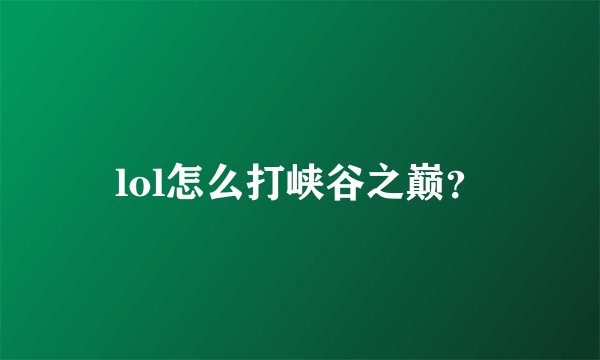 lol怎么打峡谷之巅?