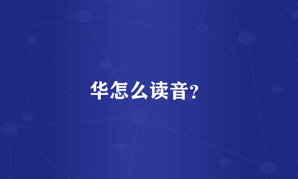 华怎么读音?