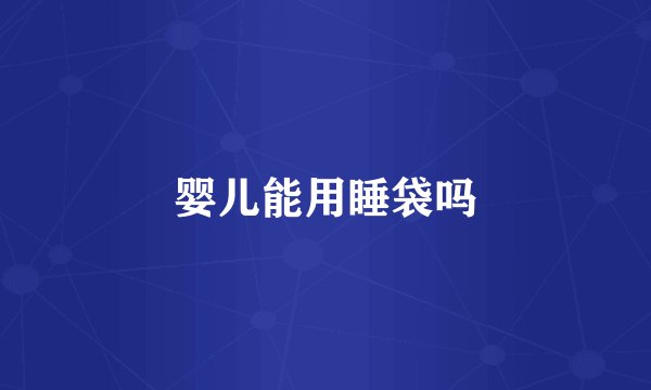 婴儿能用睡袋吗