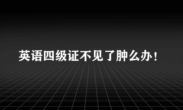 英语四级证不见了肿么办！