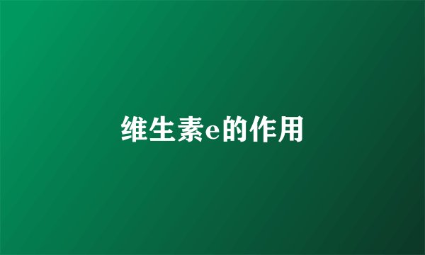 维生素e的作用