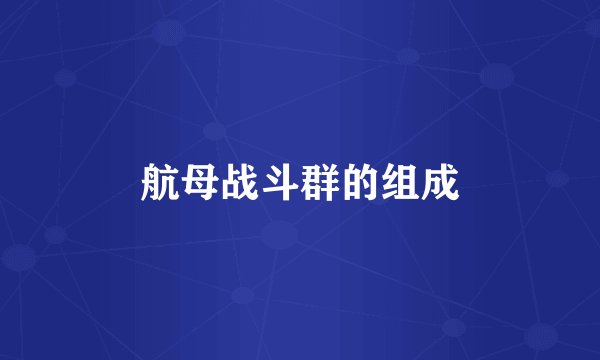 航母战斗群的组成