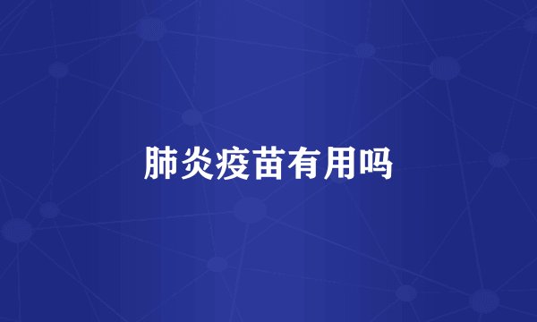 肺炎疫苗有用吗