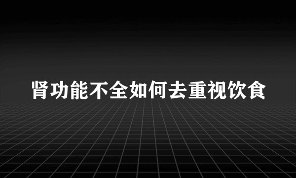 肾功能不全如何去重视饮食