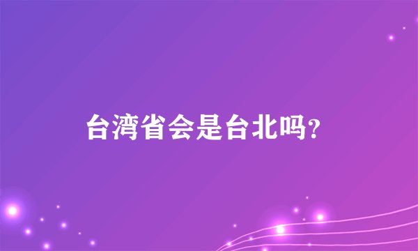 台湾省会是台北吗？