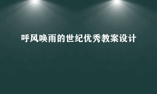 呼风唤雨的世纪优秀教案设计