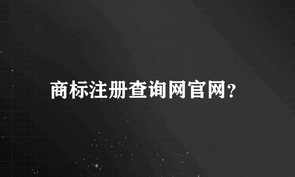 商标注册查询网官网？