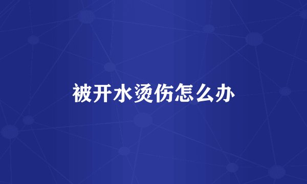 被开水烫伤怎么办