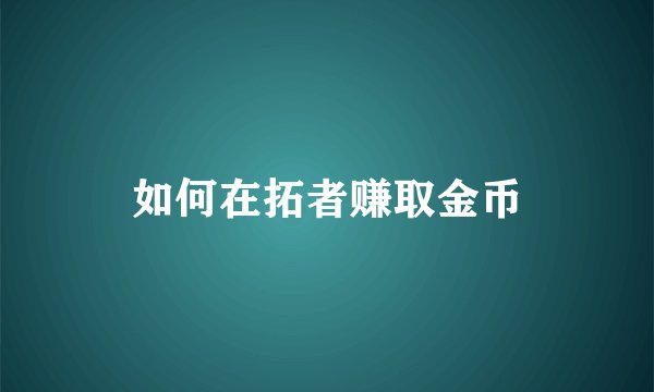如何在拓者赚取金币