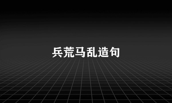 兵荒马乱造句