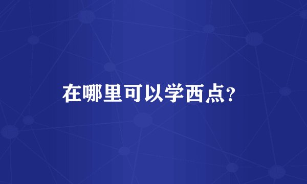 在哪里可以学西点？