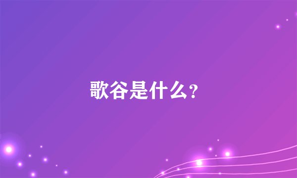歌谷是什么？