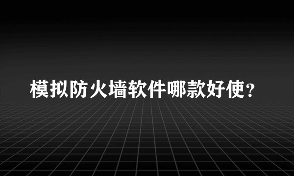 模拟防火墙软件哪款好使？