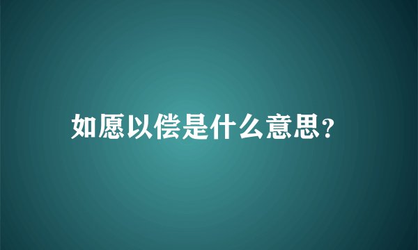 如愿以偿是什么意思？