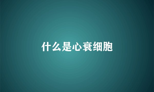 什么是心衰细胞