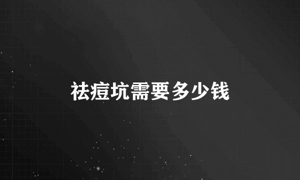 祛痘坑需要多少钱