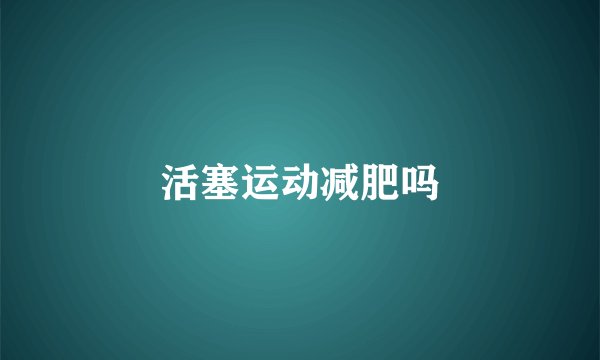 活塞运动减肥吗